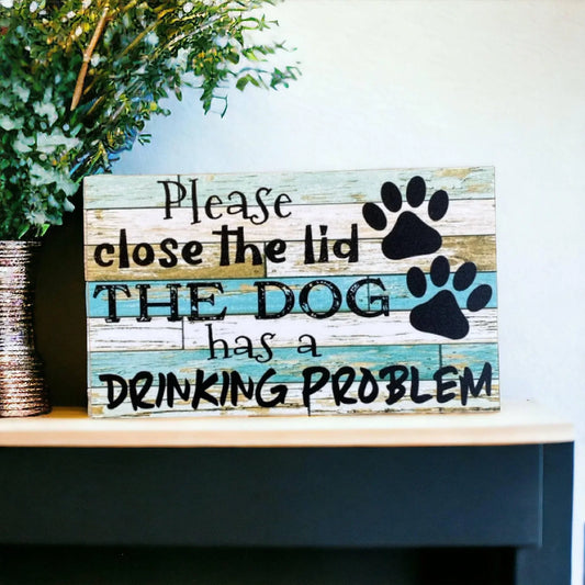 Toilet Close Lid Dog Has Drinking Problem Sign - The Renmy Store Homewares & Gifts