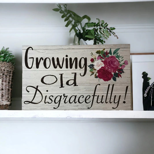 Growing Old Disgracefully Sign - The Renmy Store Homewares & Gifts