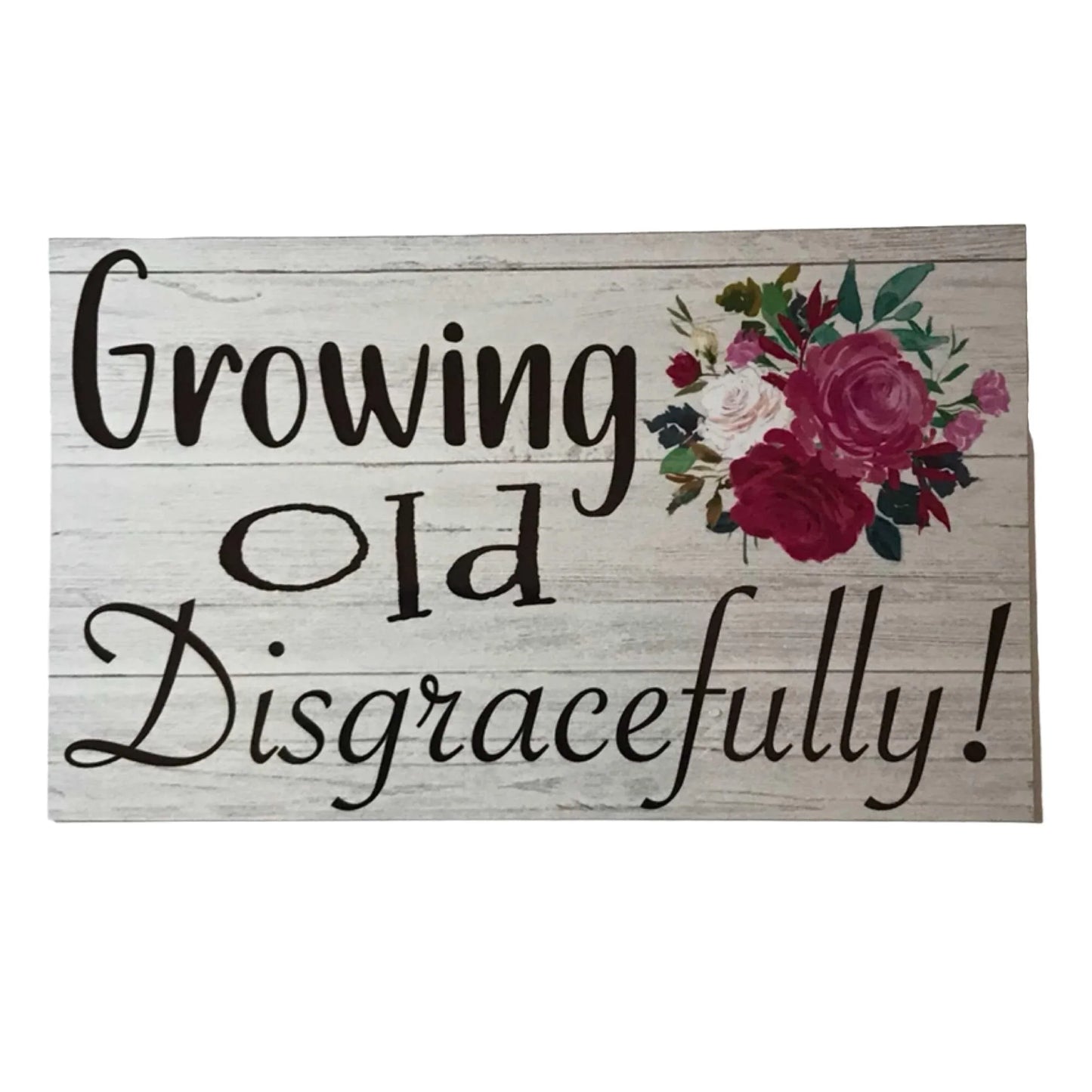 Growing Old Disgracefully Sign - The Renmy Store Homewares & Gifts