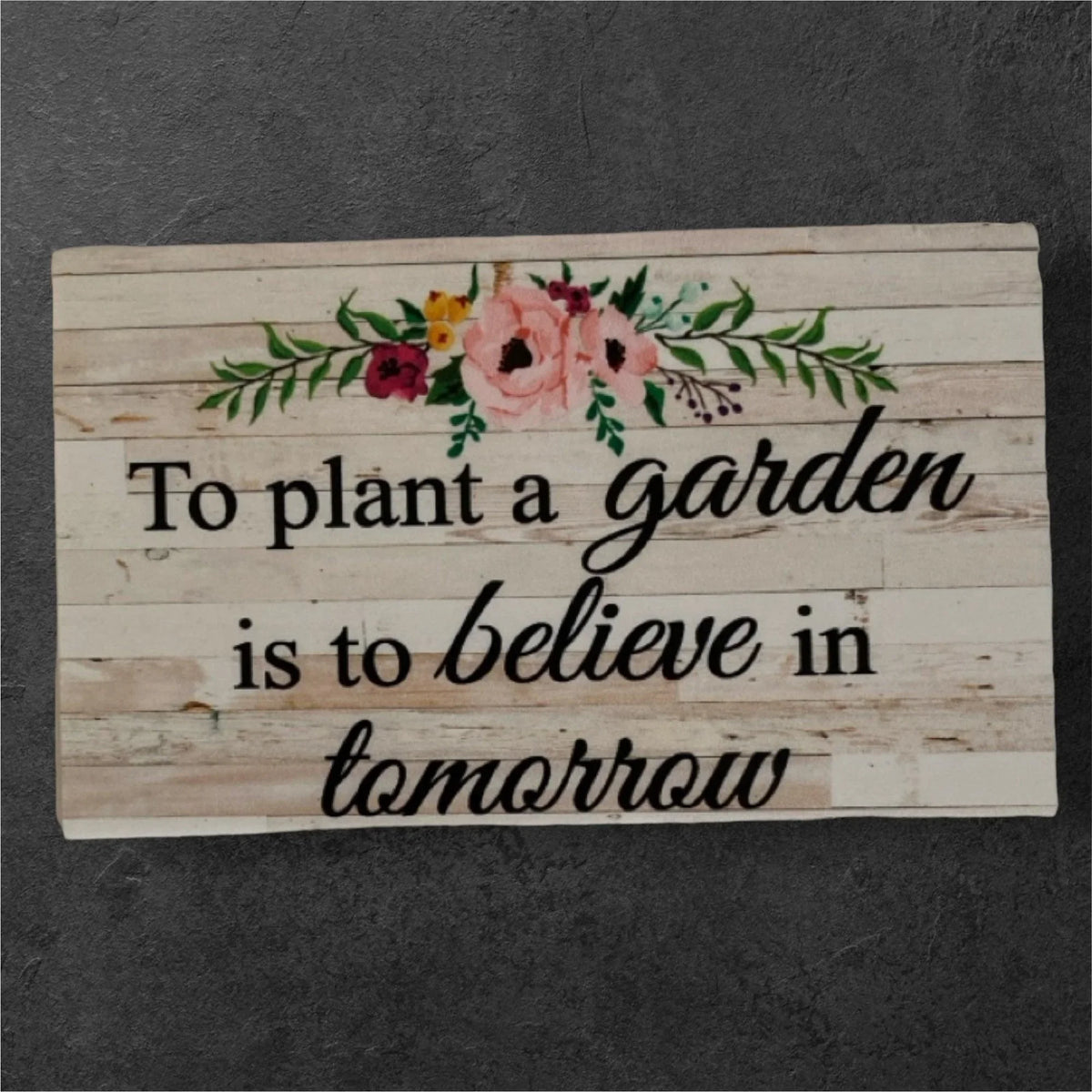 To Plant a Garden is to Believe in Tomorrow Floral Sign - The Renmy Store Homewares & Gifts