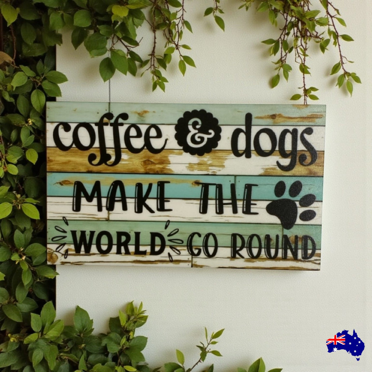 Coffee and Dogs Make the World Go Round Sign | Aussie Made