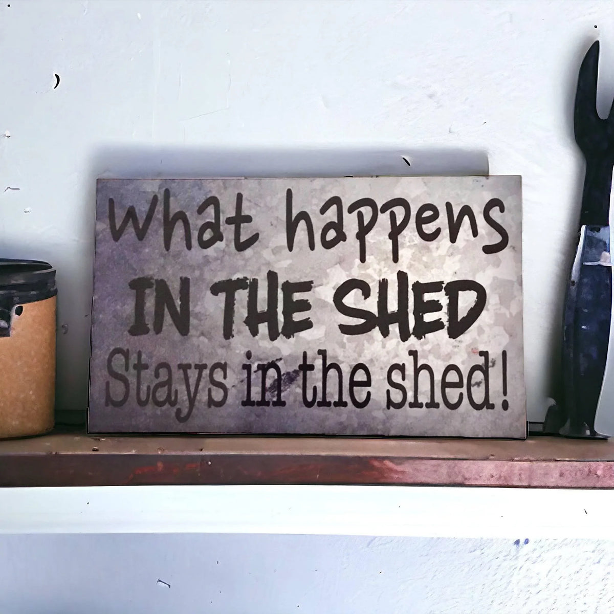 What Happens In The Shed Stays In The Shed Sign - The Renmy Store Homewares & Gifts