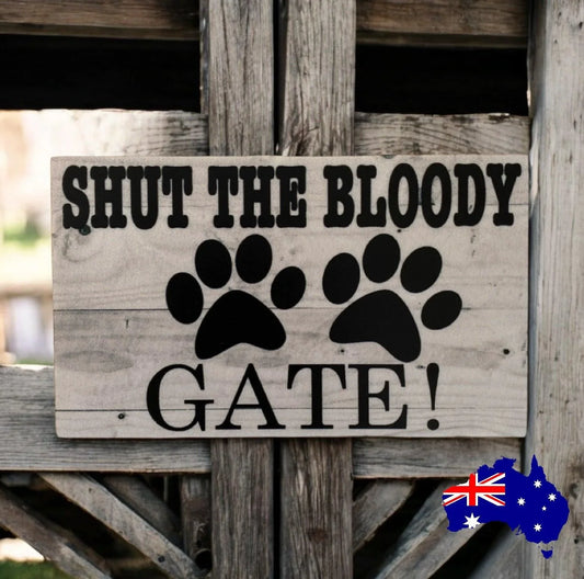 Shut The Gate Dog Pets Funny Aussie Made Sign - The Renmy Store Homewares & Gifts