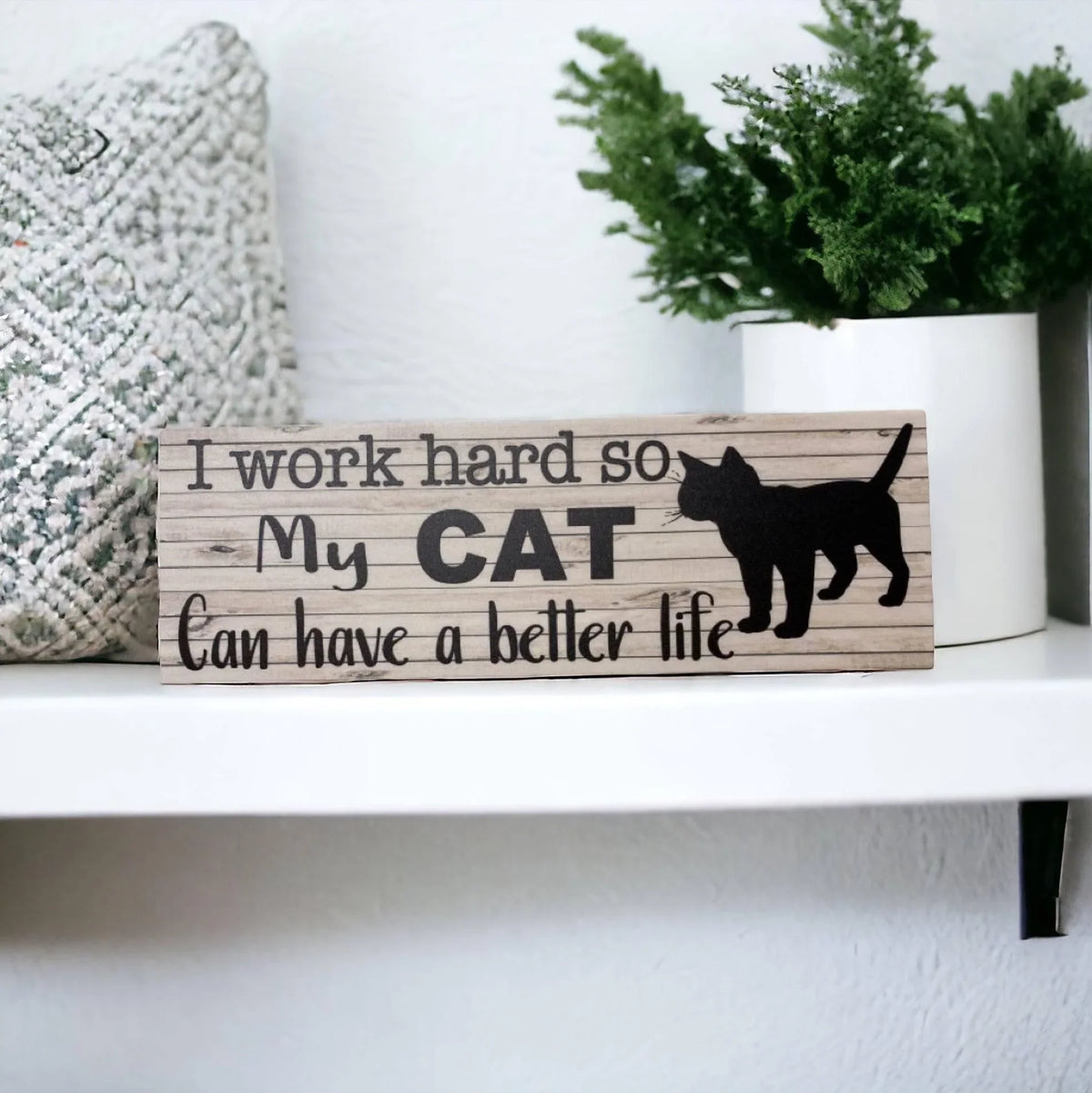 Work so hard so my cat Have a better life Sign - The Renmy Store Homewares & Gifts