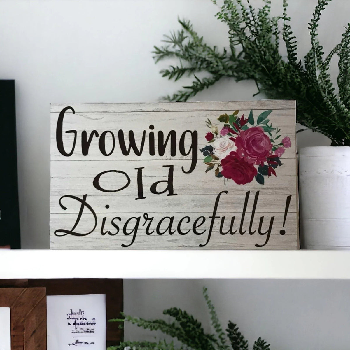 Growing Old Disgracefully Sign - The Renmy Store Homewares & Gifts