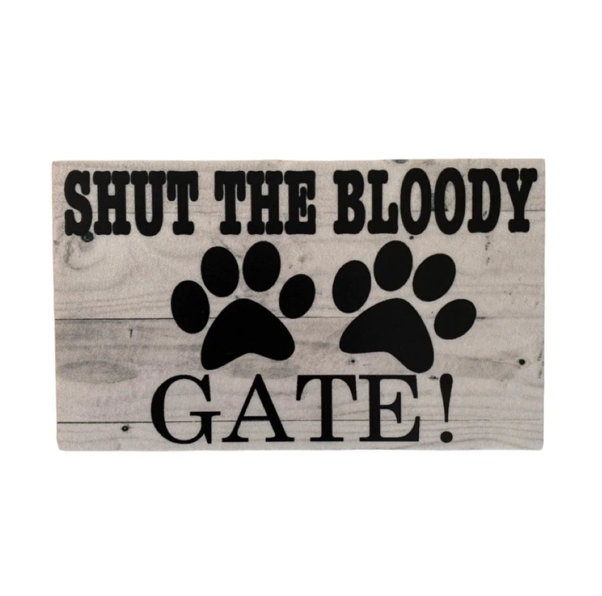 Shut The Gate Dog Pets Funny Aussie Made Sign - The Renmy Store Homewares & Gifts