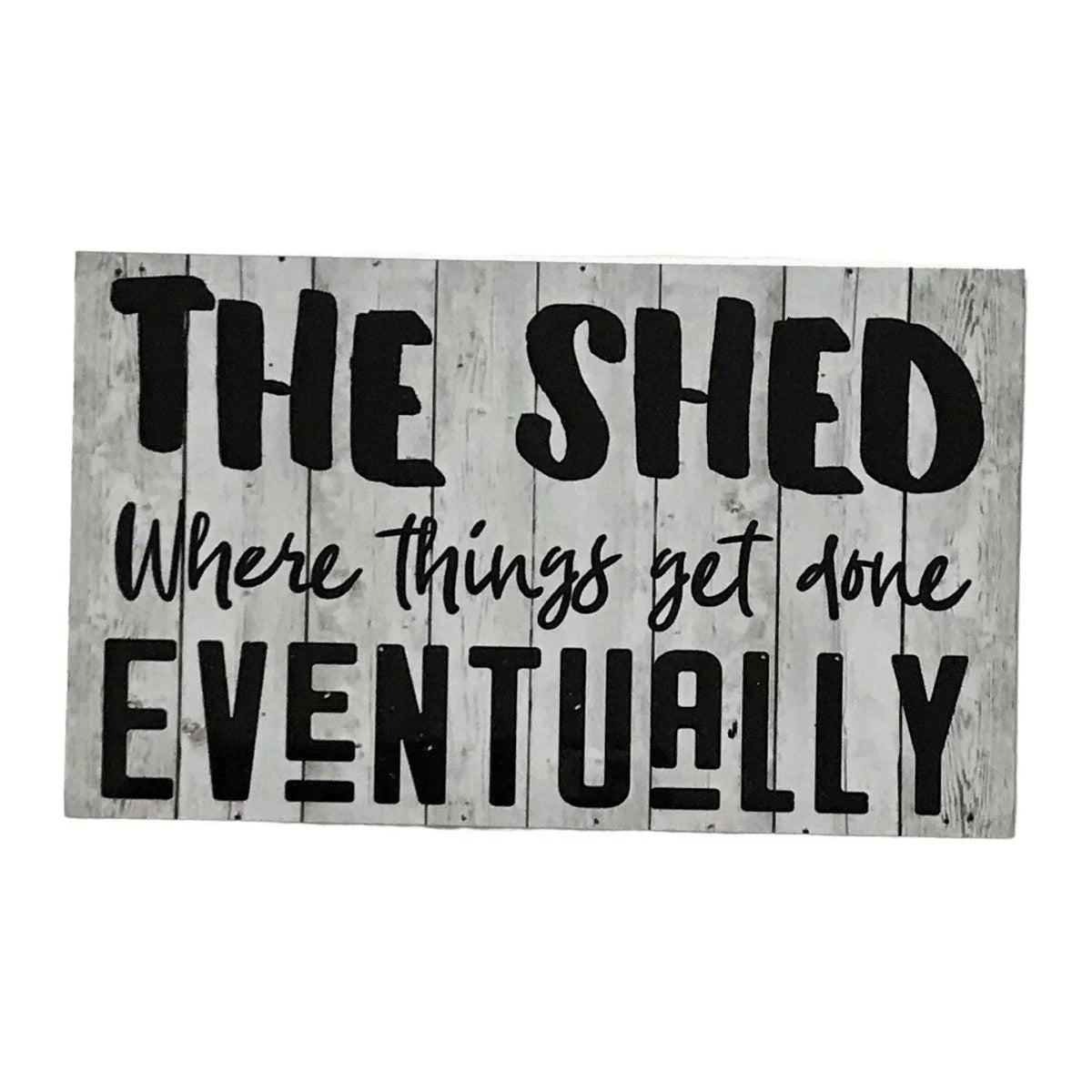 Shed Things Get Done Eventually White Wash Sign - The Renmy Store Homewares & Gifts