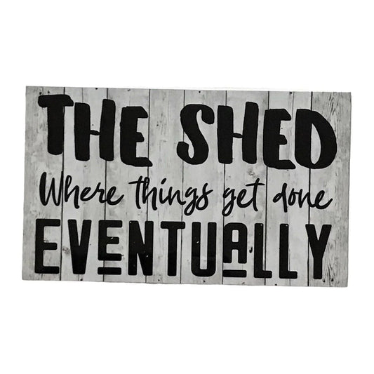 Shed Things Get Done Eventually White Wash Sign - The Renmy Store Homewares & Gifts