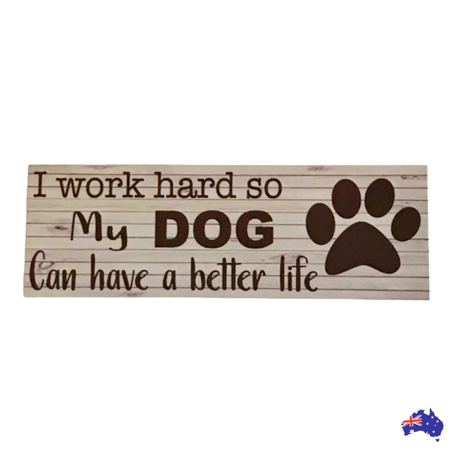 Dog work hard better life Sign - The Renmy Store Homewares & Gifts