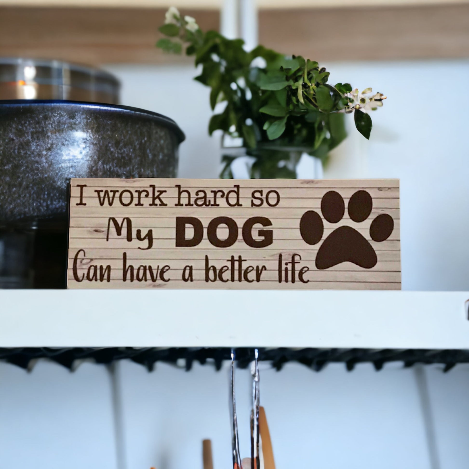 Dog work hard better life Sign - The Renmy Store Homewares & Gifts 