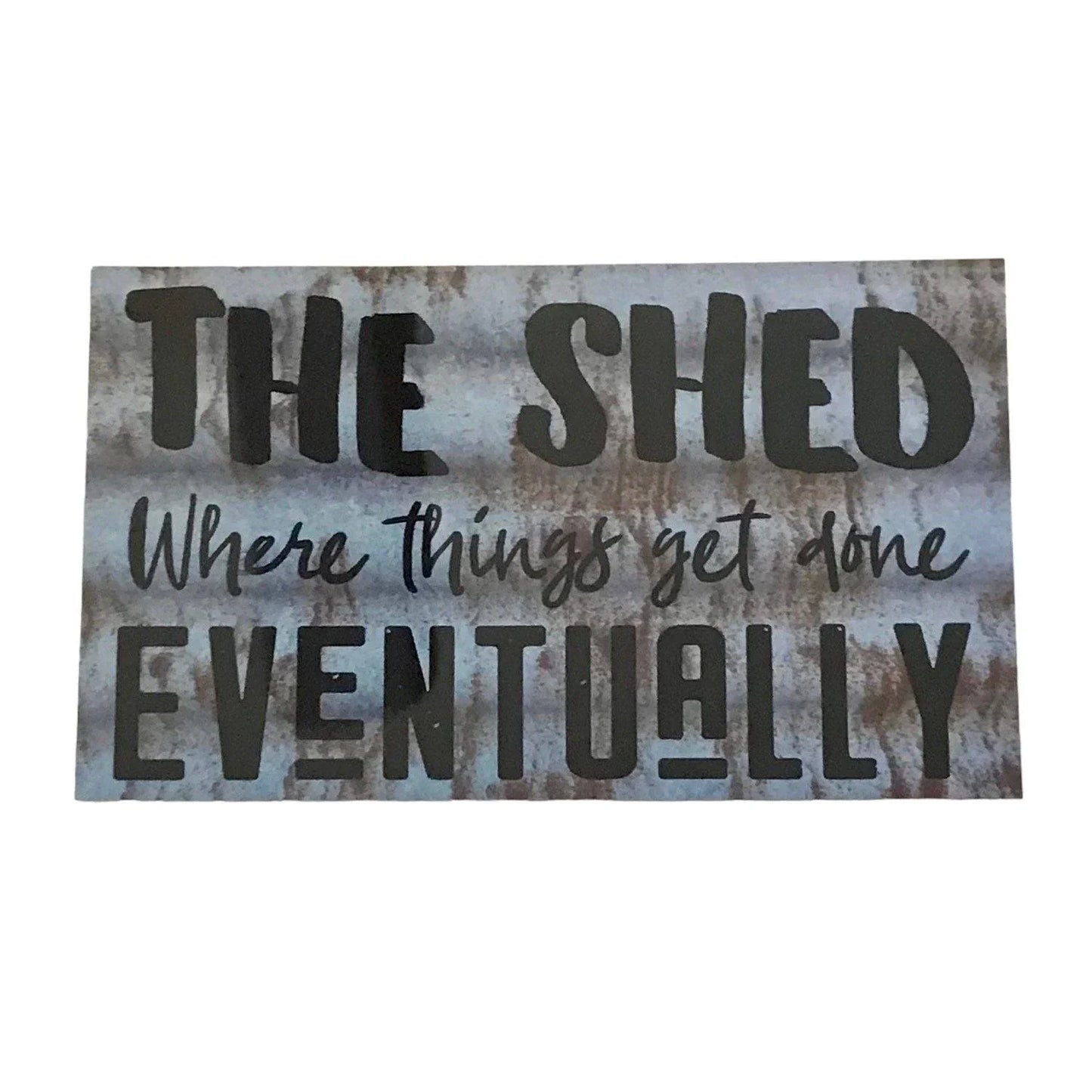 The Shed Things Get Done Eventually Sign - The Renmy Store Homewares & Gifts