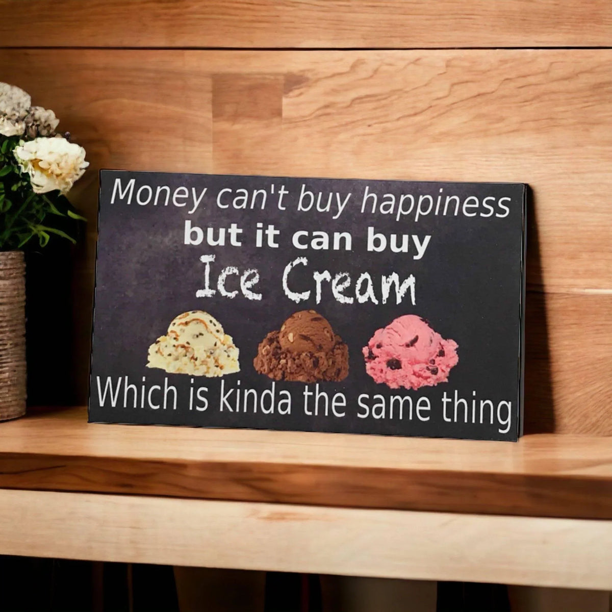 Money Cant Buy Happiness But It Can Buy Ice Cream Sign - The Renmy Store Homewares & Gifts