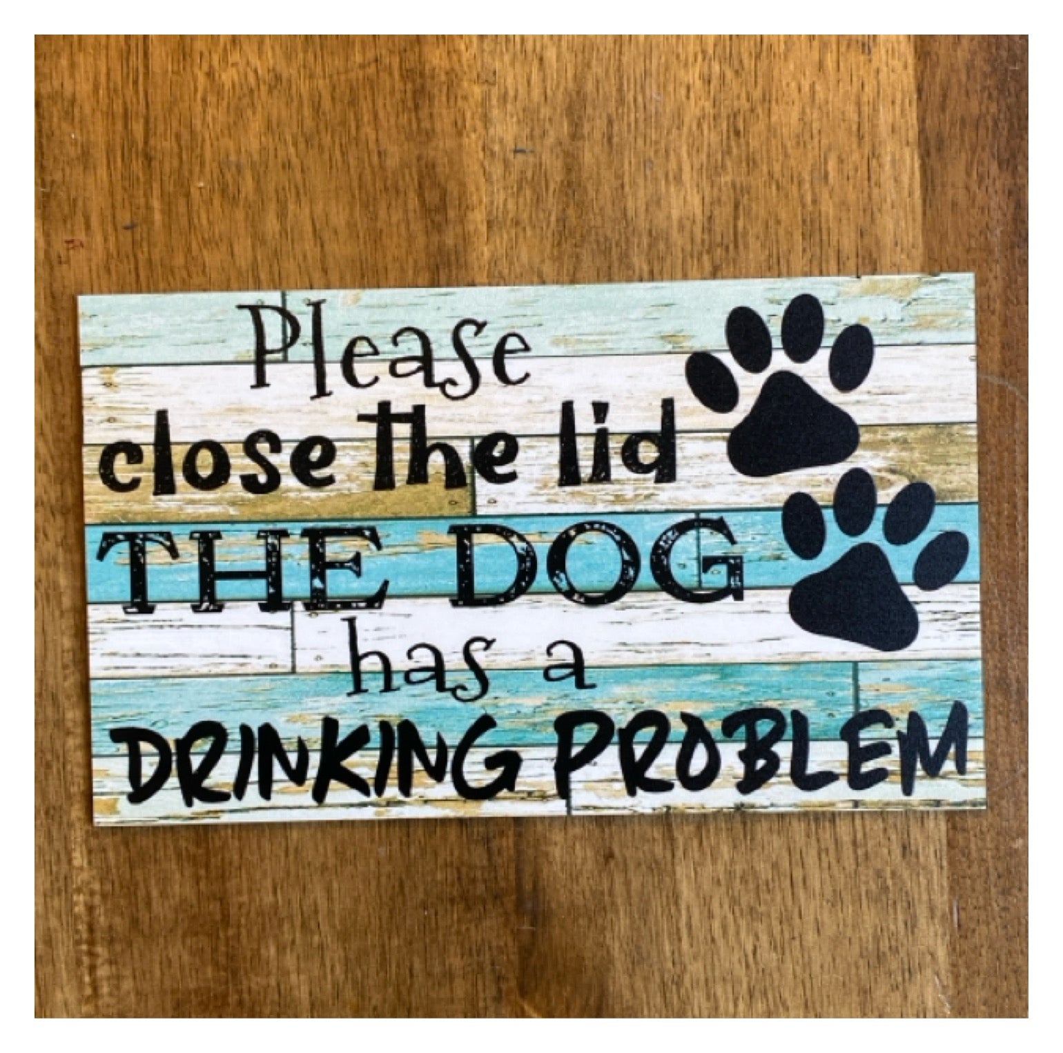 Toilet Close Lid Dog Has Drinking Problem Sign - The Renmy Store Homewares & Gifts 