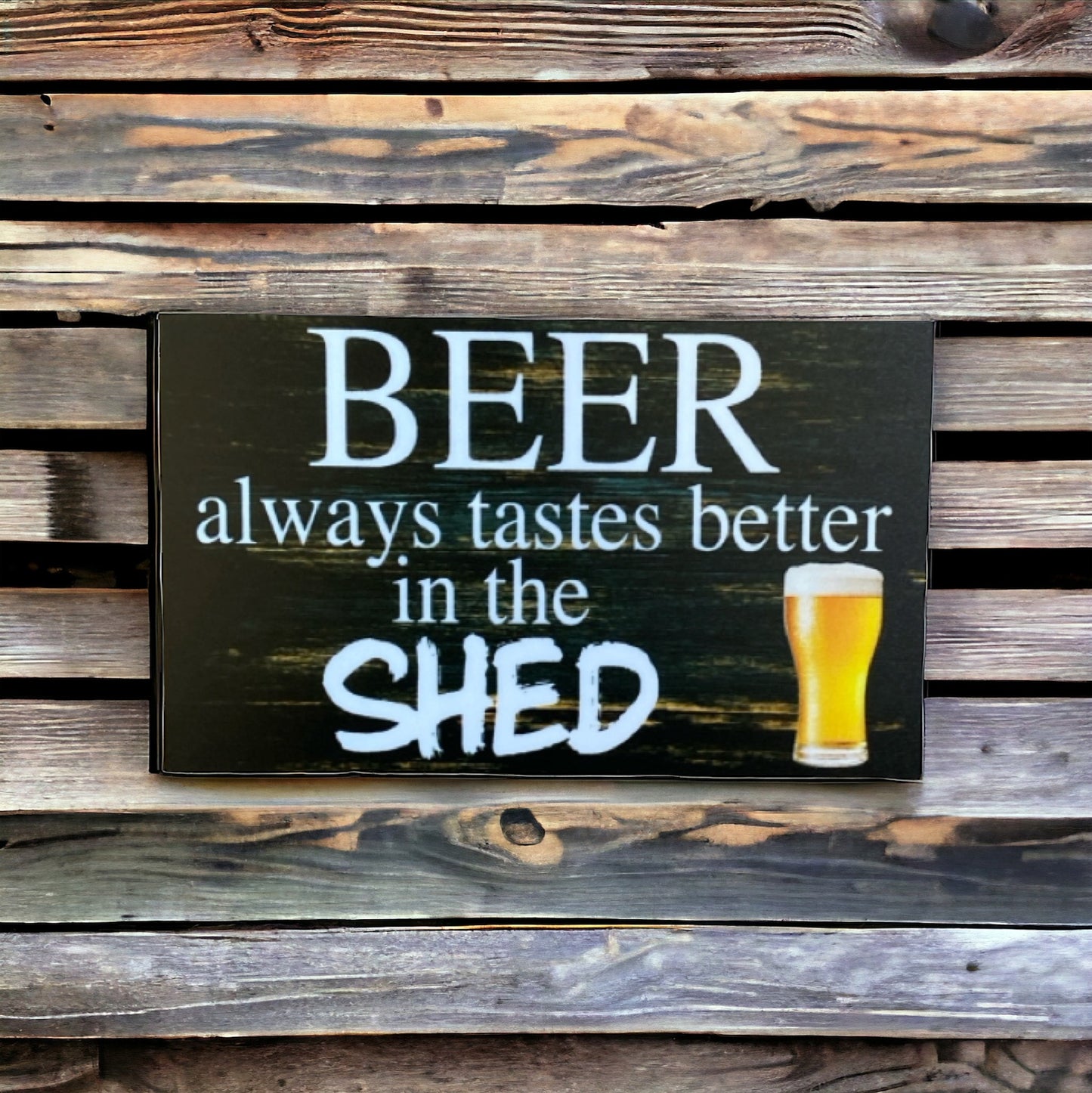 Beer Always Tastes Better In The Shed Sign