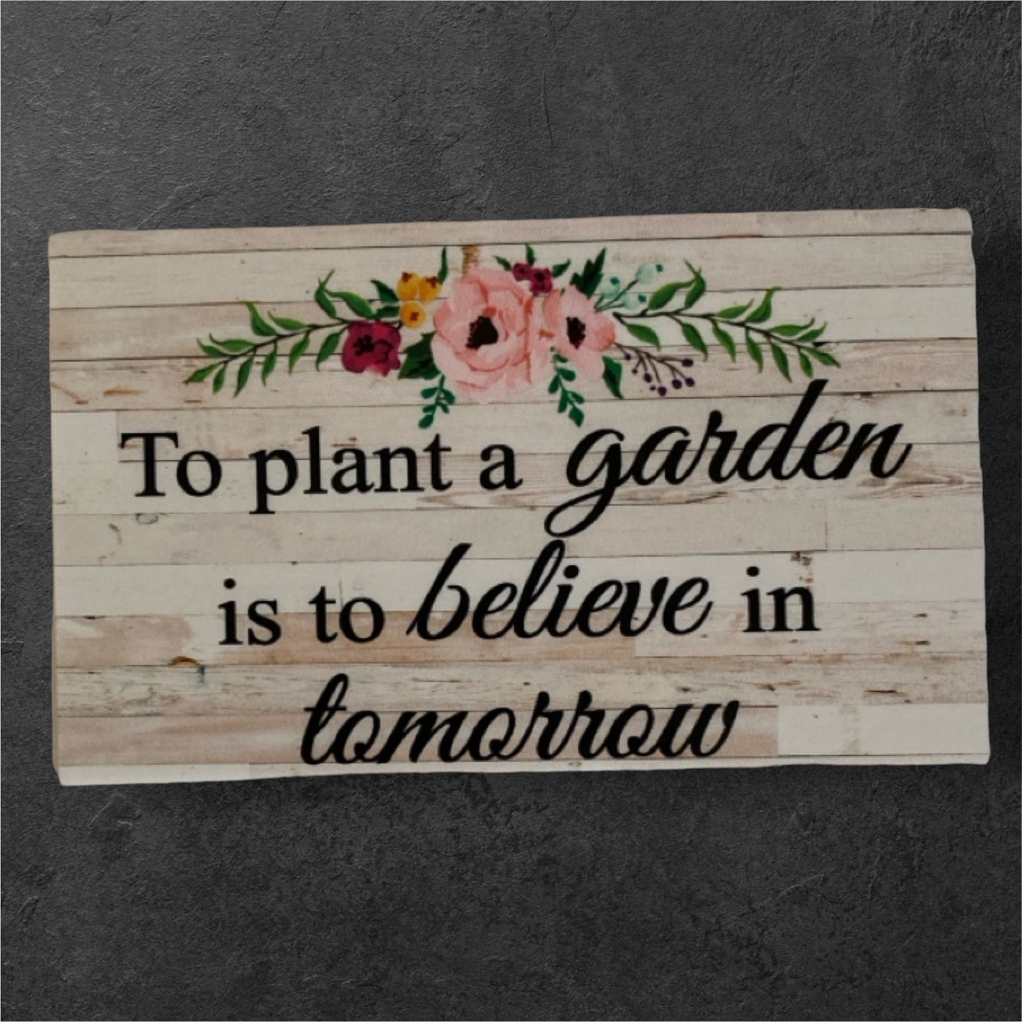 To Plant a Garden is to Believe in Tomorrow Floral Sign - The Renmy Store Homewares & Gifts 