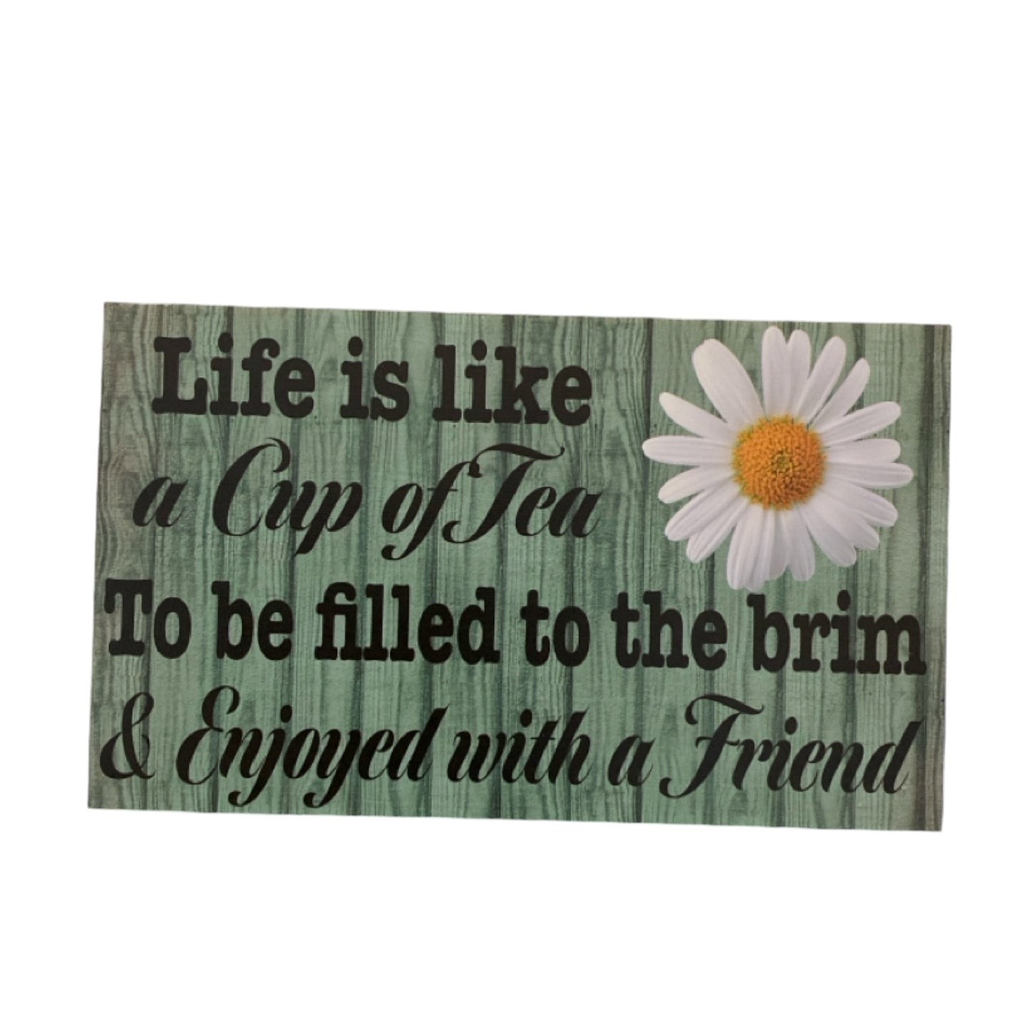 Life Is Like Cup Of Tea Filled To The Brim and Enjoyed with Friend Sign