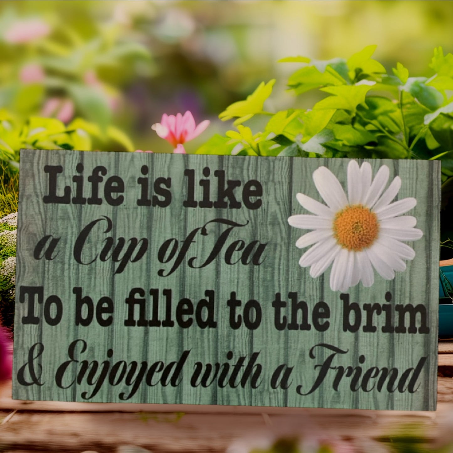 Life Is Like Cup Of Tea Filled To The Brim and Enjoyed with Friend Sign