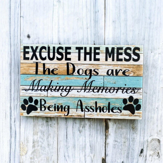 Excuse The Mess Dogs Making Memories Sign