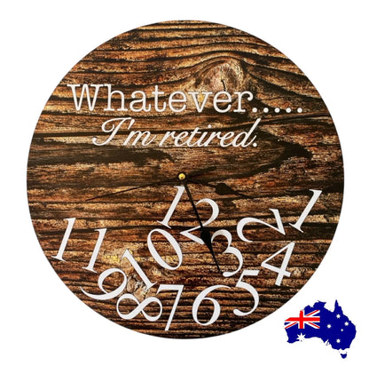 Clock Wall Whatever I'm Retired 30cm or 60cm  Aussie Made