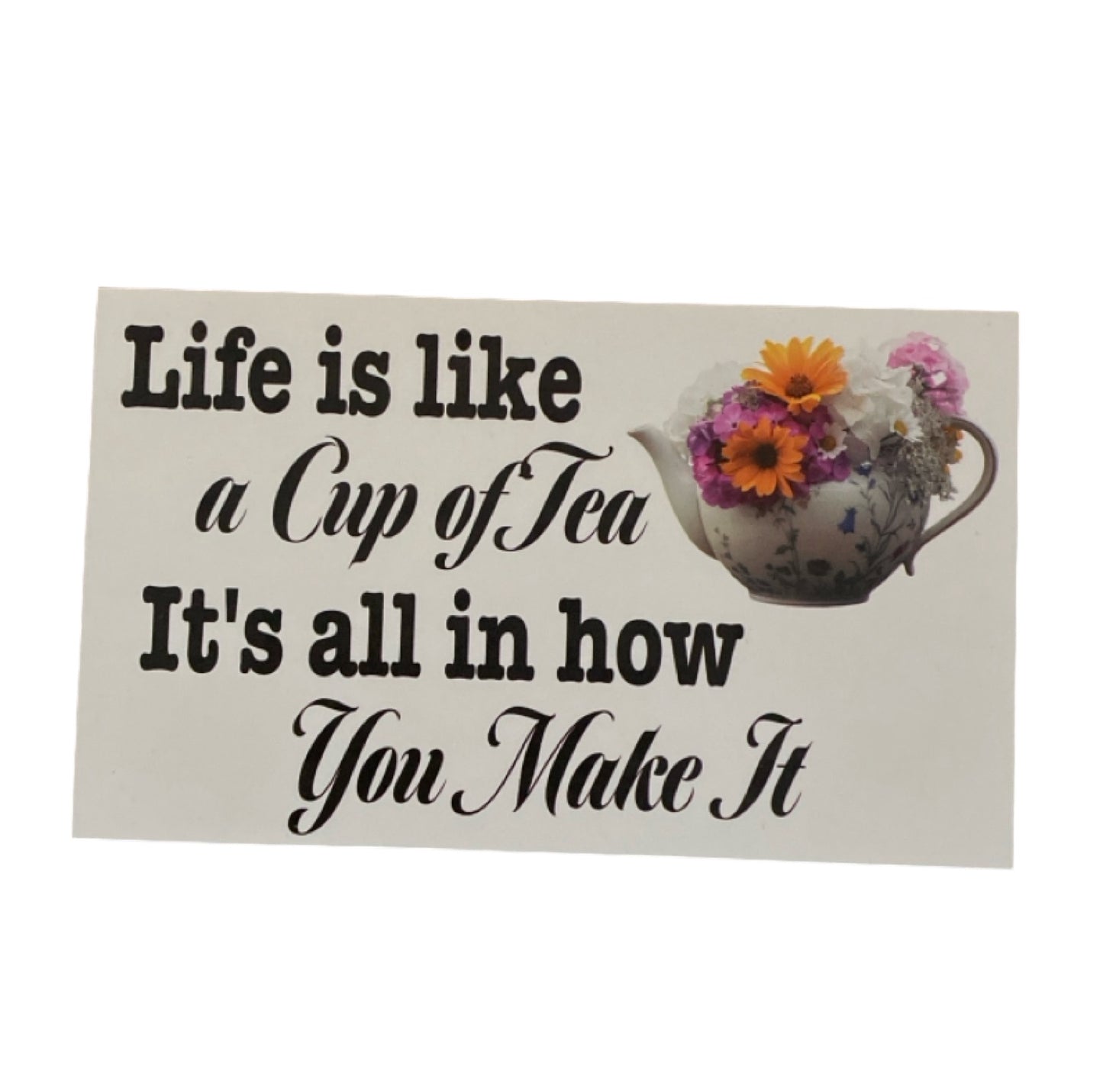 Life Is Like Cup Of Tea All In How You Made It Sign - The Renmy Store Homewares & Gifts 