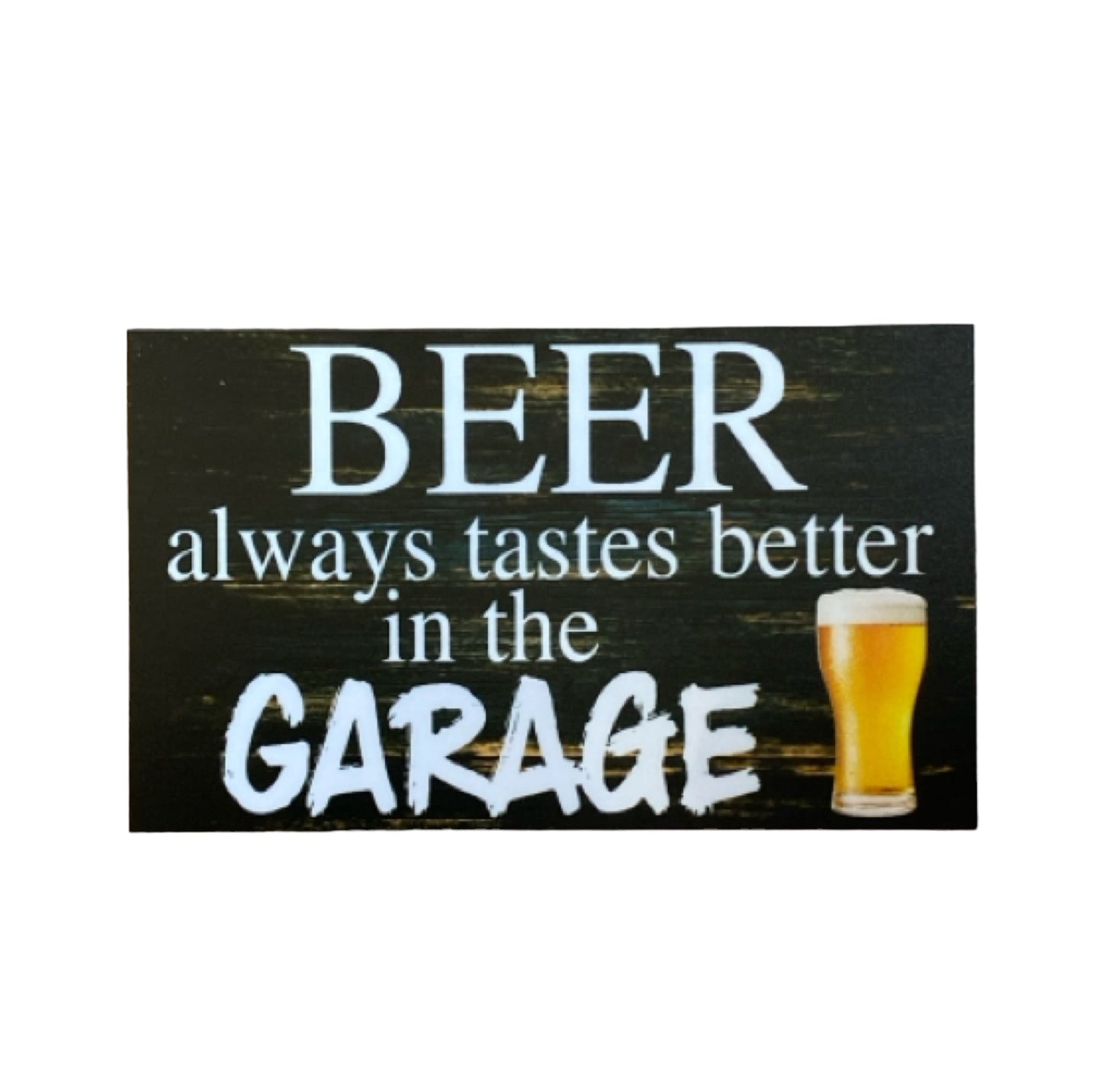 Beer Always Tastes Better In The Garage Sign