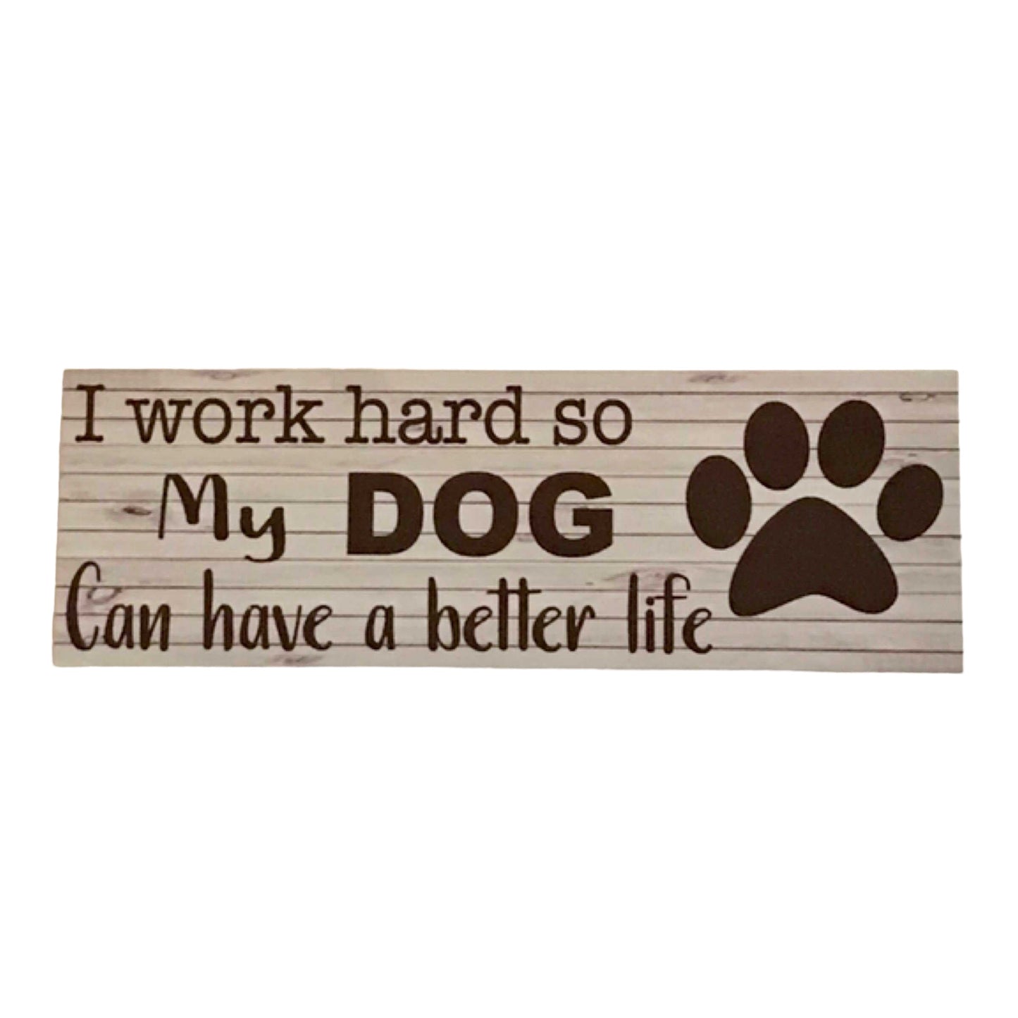 Dog work hard better life Sign - The Renmy Store Homewares & Gifts 