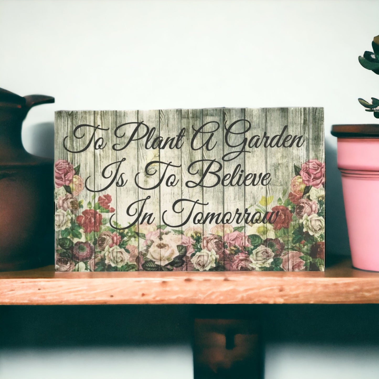 To Plant a Garden is to Believe in Tomorrow Sign