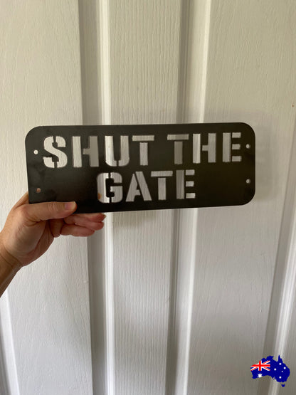 Custom Shut The Gate Sign - Personalised Rusty Metal Steel Sign - Australian Made