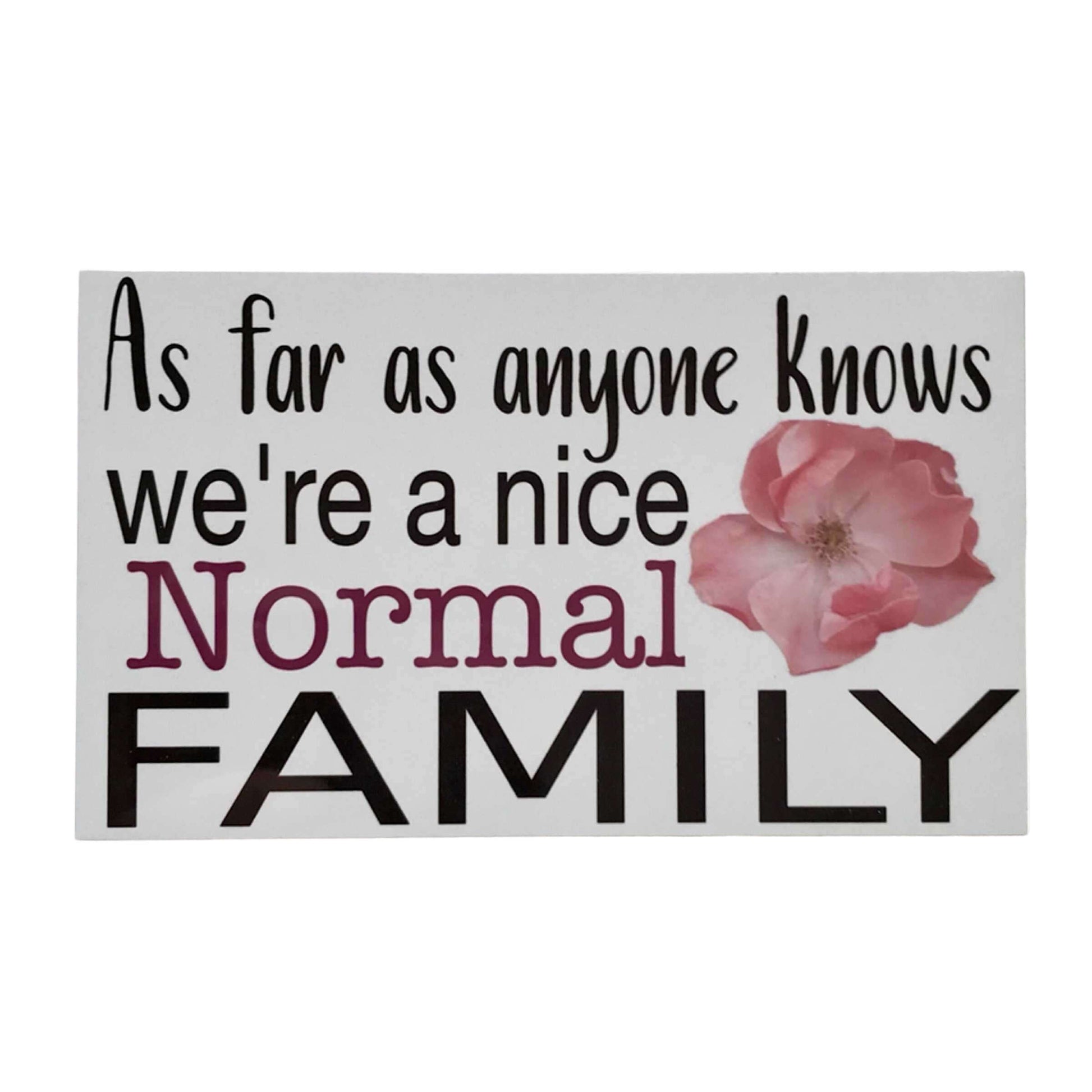 As Far As Anyone Knows We're A Nice Normal Family Sign - The Renmy Store Homewares & Gifts 