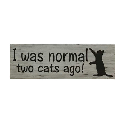 I was Normal Two Cats Ago Funny Cat Sign - The Renmy Store Homewares & Gifts 