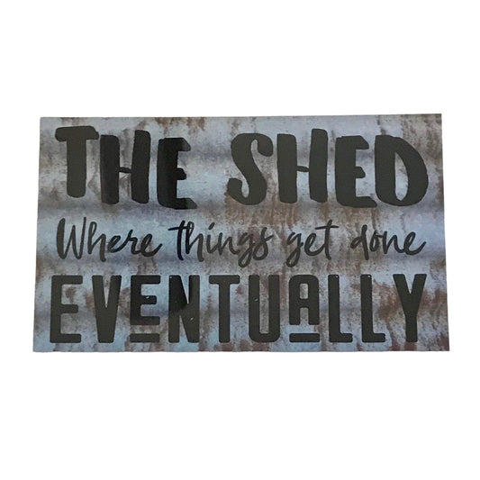 The Shed Where Things Get Done Eventually Sign