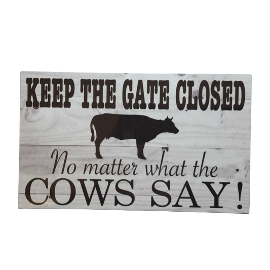 Cow Keep Gate Closed No Matter What Cows Say Sign