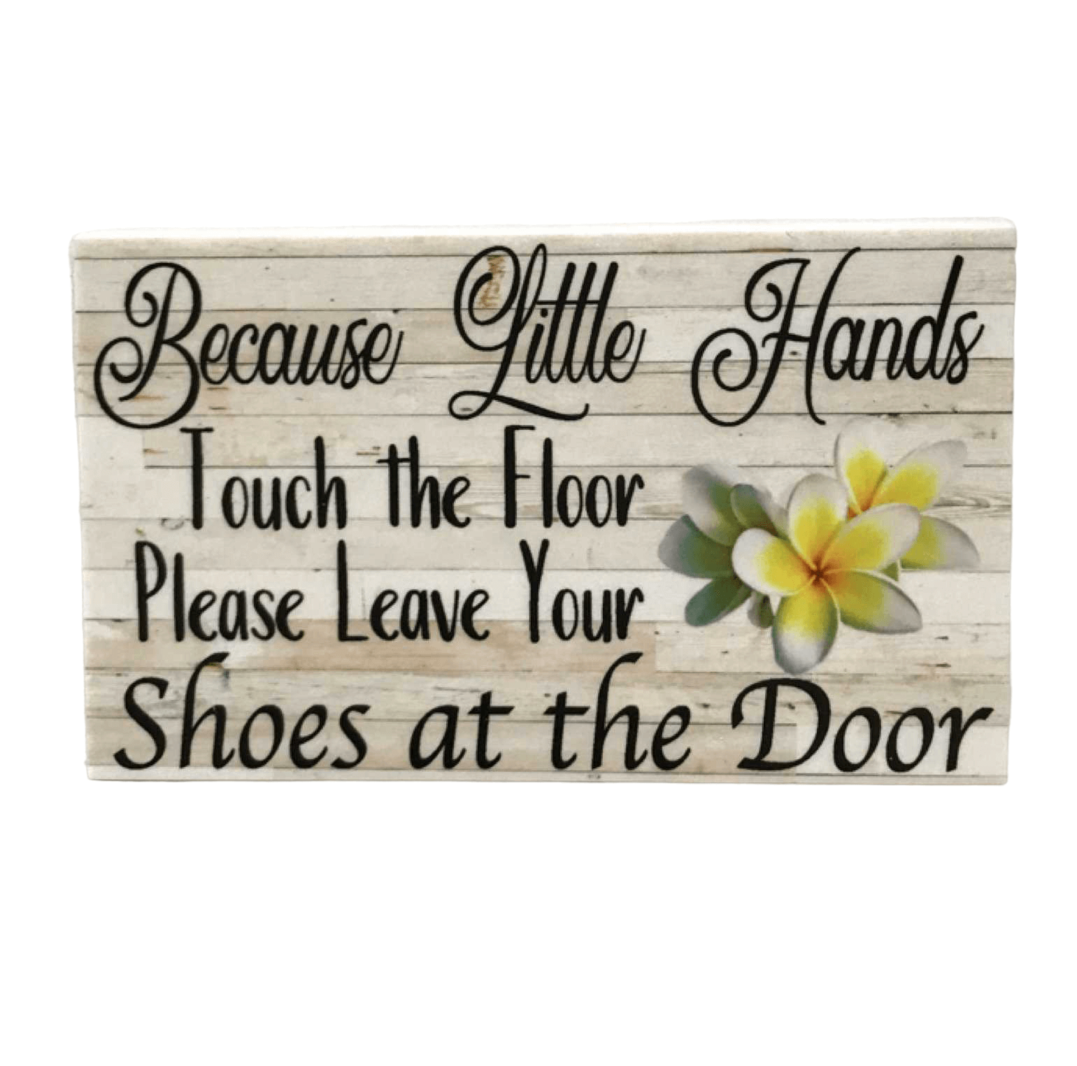 Because Little Hands Touch The Floor Fangipani Sign - The Renmy Store Homewares & Gifts 